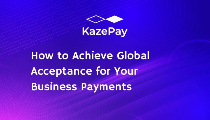 How to Achieve Global Acceptance for Your Business Payments
