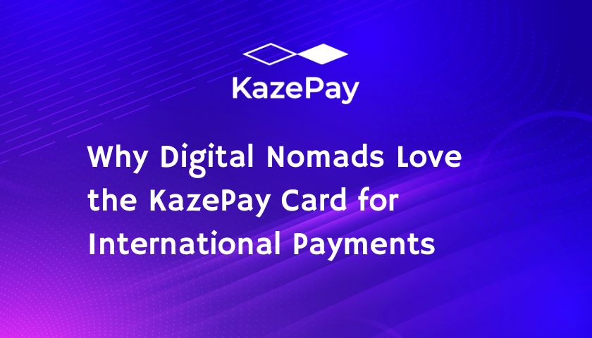 Why Digital Nomads Love the KazePay Card for International Payments